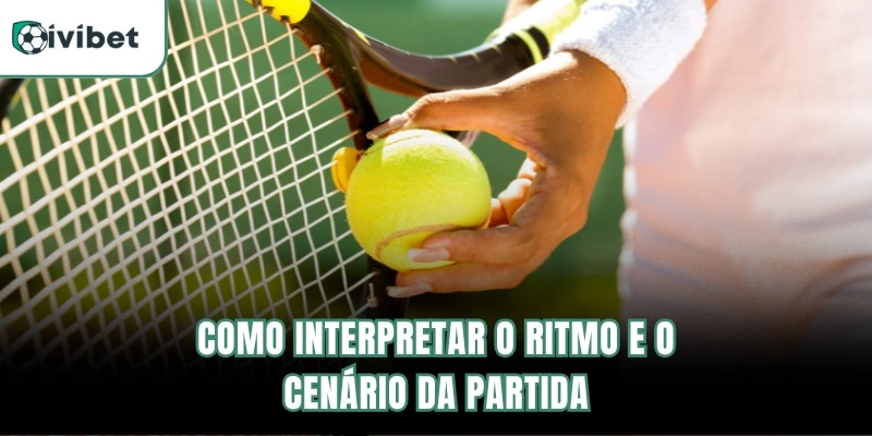 Como interpretar o ritmo e o cenário da partida
