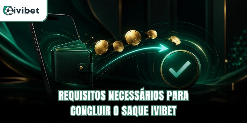 Requisitos necessários para concluir o saque Ivibet